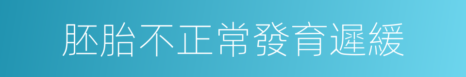 胚胎不正常發育遲緩的同義詞