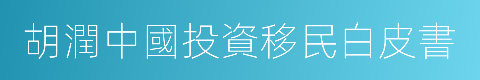 胡潤中國投資移民白皮書的同義詞