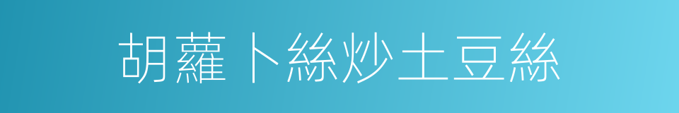 胡蘿卜絲炒土豆絲的同義詞
