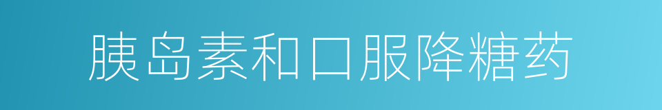 胰岛素和口服降糖药的同义词