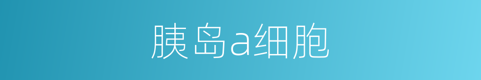胰岛a细胞的同义词