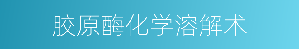 胶原酶化学溶解术的同义词