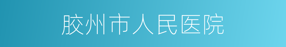 胶州市人民医院的同义词