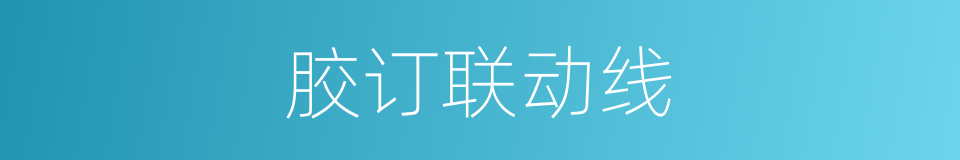 胶订联动线的同义词
