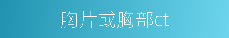 胸片或胸部ct的同义词