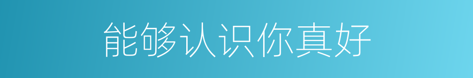 能够认识你真好的同义词