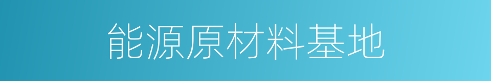 能源原材料基地的同义词