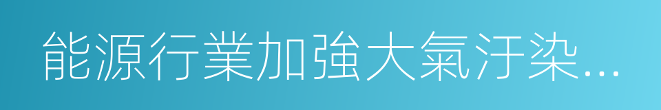 能源行業加強大氣汙染防治工作方案的同義詞