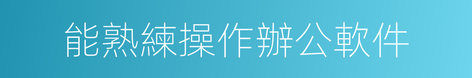 能熟練操作辦公軟件的同義詞