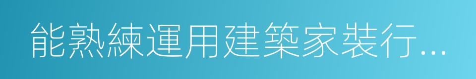 能熟練運用建築家裝行業知識的同義詞