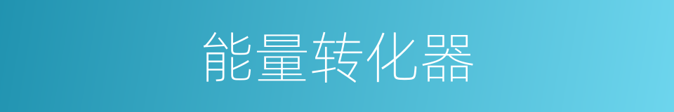 能量转化器的同义词