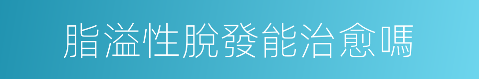 脂溢性脫發能治愈嗎的同義詞