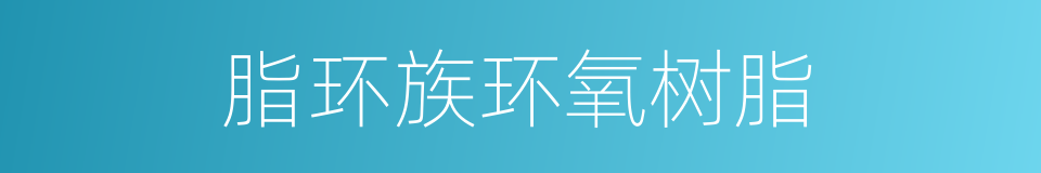 脂环族环氧树脂的同义词