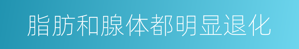 脂肪和腺体都明显退化的同义词