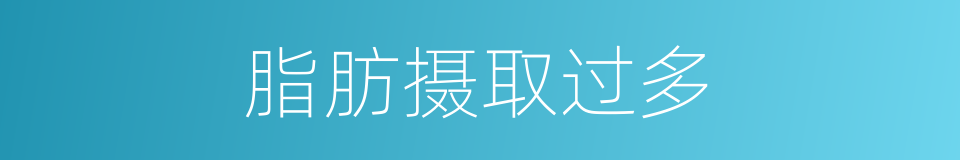 脂肪摄取过多的同义词