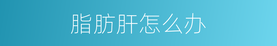 脂肪肝怎么办的同义词