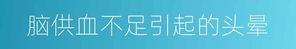脑供血不足引起的头晕的同义词