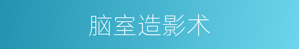 脑室造影术的同义词