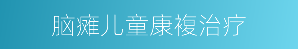 脑瘫儿童康複治疗的同义词