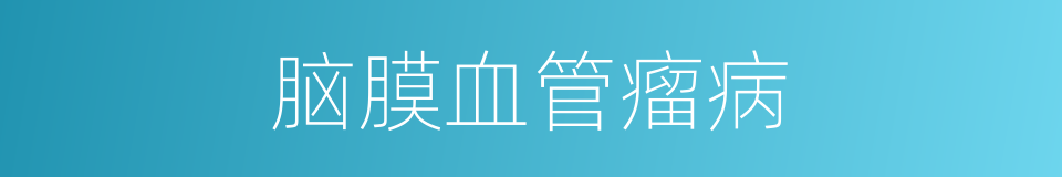 脑膜血管瘤病的同义词