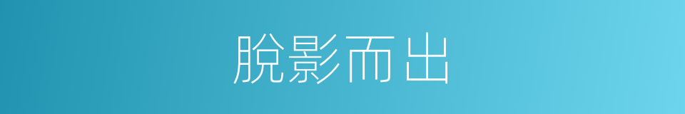 脫影而出的意思