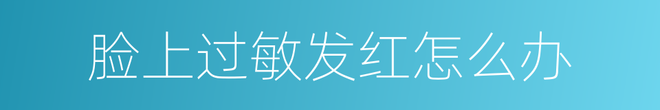 脸上过敏发红怎么办的同义词