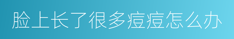 脸上长了很多痘痘怎么办的同义词