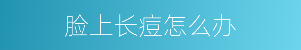 脸上长痘怎么办的同义词