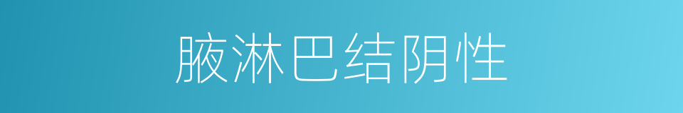 腋淋巴结阴性的同义词