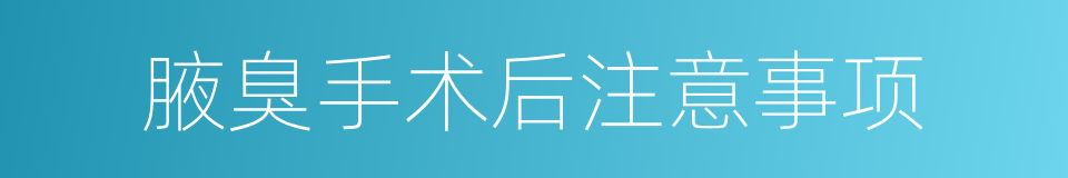 腋臭手术后注意事项的同义词