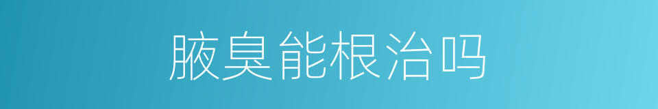 腋臭能根治吗的同义词
