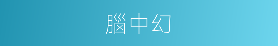 腦中幻的同義詞