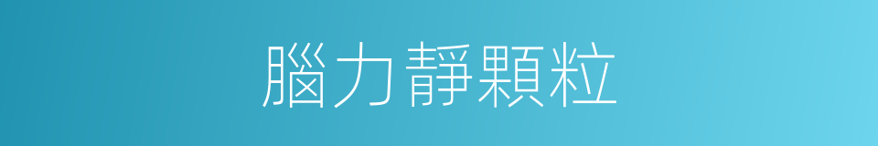 腦力靜顆粒的同義詞
