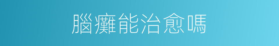 腦癱能治愈嗎的同義詞