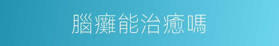 腦癱能治癒嗎的同義詞