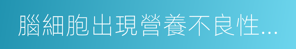 腦細胞出現營養不良性蛻變的同義詞