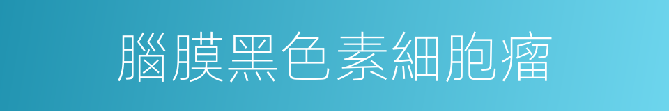 腦膜黑色素細胞瘤的同義詞