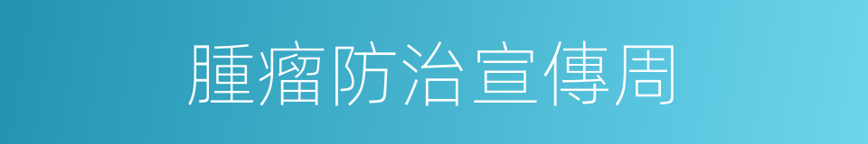 腫瘤防治宣傳周的同義詞