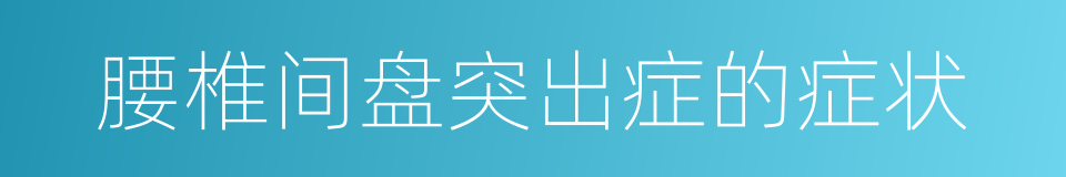 腰椎间盘突出症的症状的同义词