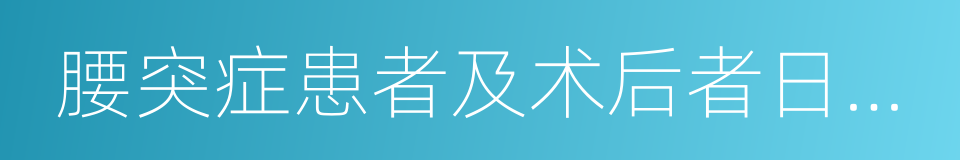 腰突症患者及术后者日常保养注意事项的同义词