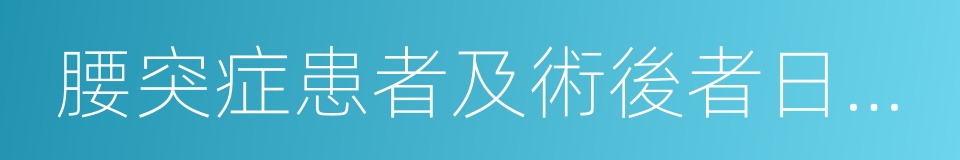 腰突症患者及術後者日常保養注意事項的同義詞