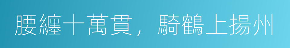 腰纏十萬貫，騎鶴上揚州的意思