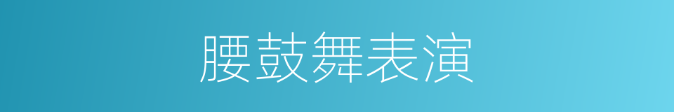 腰鼓舞表演的同义词