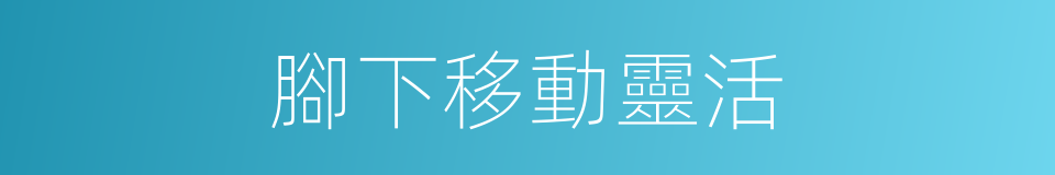 腳下移動靈活的同義詞