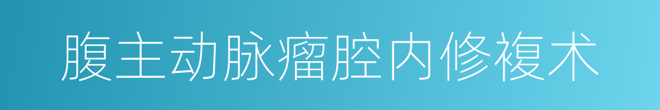 腹主动脉瘤腔内修複术的同义词