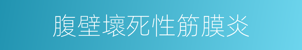 腹壁壞死性筋膜炎的同義詞