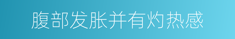 腹部发胀并有灼热感的同义词