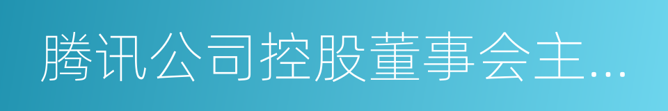 腾讯公司控股董事会主席马化腾的同义词