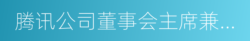 腾讯公司董事会主席兼首席执行官马化腾的同义词