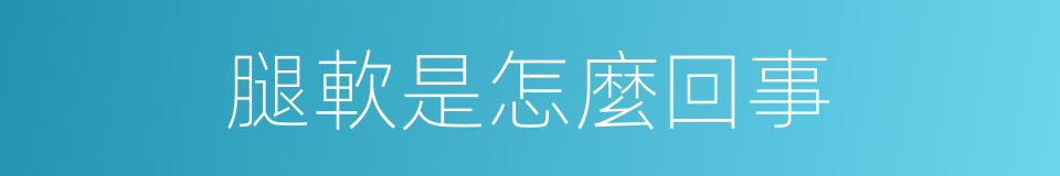 腿軟是怎麼回事的同義詞